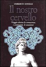 Libro Il nostro cervello. Viaggio dentro la conoscenza, i sentimenti, le emozioni Umberto Dinelli