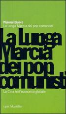 Libro La lunga marcia dei pop comunisti. La Cina nell'economia globale Pialuisa Bianco