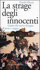 Libro La strage degli innocenti. Canta che narra d'acqua di terre e sangue Danila Dicati