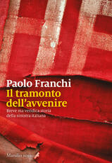 Libro Il tramonto dell'avvenire. Breve ma veridica storia della sinistra italiana Paolo Franchi