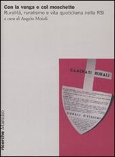 Libro Con la vanga e col moschetto. Ruralità, ruralismo e vita quotidiana nella RSI. Atti del Convegno (Salò, 19-20 novembre 2004)