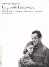 Libro La grande Hollywood. Stili di vita e di regia nel cinema classico americano. Ediz. illustrata Veronica Pravadelli