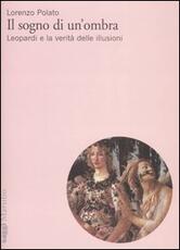 Libro Il sogno di un'ombra. Leopardi e la verità delle illusioni Lorenzo Polato