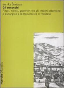 Gli uscocchi. Pirati, ribelli, guerrieri tra gli imperi ottomano e asburgico e la Repubblica di Vanezia.pdf