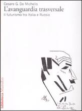 Libro L' avanguardia trasversale. Il futurismo in Italia e in Russia Cesare G. De Michelis