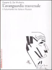 Libro L' avanguardia trasversale. Il futurismo in Italia e in Russia Cesare G. De Michelis