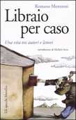 Libro Libraio per caso. Una vita tra autori e lettori Romano Montroni