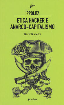 Etica hacker e anarco capitalismo. Scritti scelti.pdf