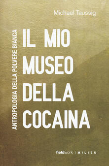 Il mio museo della cocaina. Antropologia della polvere bianca.pdf