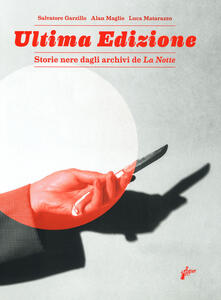 Ultima edizione. Storie nere dagli archivi de «La Notte». Ediz. illustrata.pdf