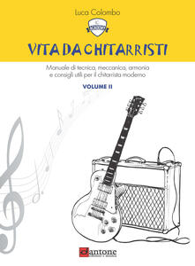 Vita da chitarristi. Manuale di tecnica, meccanica, armonia e consigli utili per il chitarrista moderno. Vol. 2: Lezioni 16-30..pdf