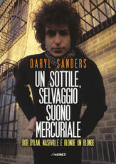 Libro Un sottile selvaggio suono mercuriale. Bob Dylan, Nashville e Blonde on blonde Daryl Sanders