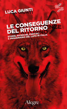 Le conseguenze del ritorno. Storie, ricerche, pericoli e immaginario del lupo in Italia - Luca Giunti - ebook