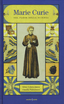 Marie Curie. Nel paese della scienza - Irene Cohen Janca,Claudia Palmarucci - copertina