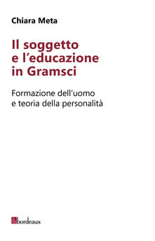 Il soggetto e leducazione in Gramsci. Formazione delluomo e teoria della personalità.pdf