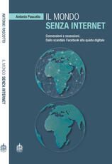 Libro Il mondo senza internet. Connessioni e ossessioni. Dallo scandalo Facebook alla quiete digitale Antonio Pascotto