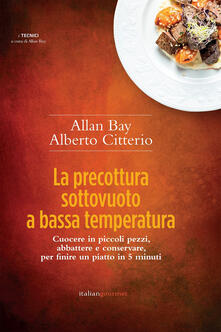 La precottura sottovuoto a bassa temperatura. Cuocere in piccoli pezzi, abbattere e conservare per finire un piatto in 5 minuti.pdf
