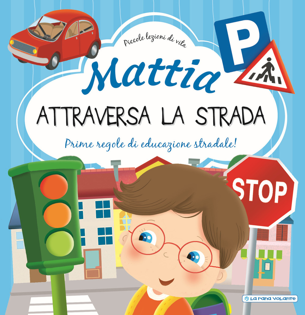 Image of Mattia attraversa la strada. Prime regole di educazione stradale! Ediz. a colori