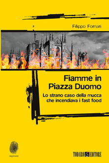 Fiamme in Piazza Duomo. Lo strano caso della mucca che incendiava i fast food.pdf