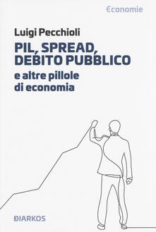 PIL, spread, debito pubblico e altre pillole di economia.pdf