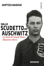 Libro Dallo scudetto ad Auschwitz. Storia di Arpad Weisz, allenatore ebreo Matteo Marani