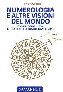 Numerologia e altre visioni del mondo. Come leggere i segni che la realtà ci mostra ogni giorno.pdf