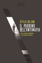 Libro Il padrino dell'antimafia. Una cronaca italiana sul potere infetto Attilio Bolzoni