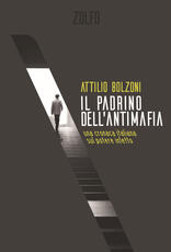 Libro Il padrino dell'antimafia. Una cronaca italiana sul potere infetto Attilio Bolzoni