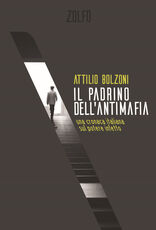 Libro Il padrino dell'antimafia. Una cronaca italiana sul potere infetto Attilio Bolzoni