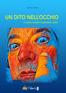 Un dito nellocchio. O come evitare il pensiero unico.pdf