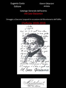 Catalogo generale dellevento «Al caro Giacomo». Omaggio a Giacomo Leopardi in occasione del bicentenario dellidillio. LInfinito 1819-2019. Con CD-Audio.pdf
