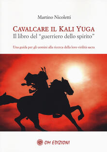 Cavalcare il Kali Yuga. Il libro del «guerriero dello spirito».pdf