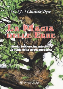 La magia delle erbe. Storia, folklore, incantesimi. La guida della strega moderna.pdf