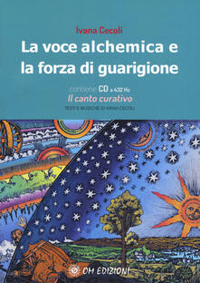 La voce alchemica e la forza di guarigione. Con CD-Audio.pdf