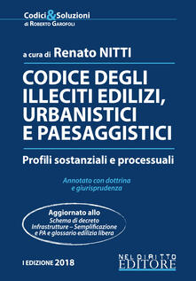 Codice degli illeciti edilizi, urbanistici e paesaggistici. Profili sostanziali e processuali. Annotato con dottrina e giurisprudenza.pdf