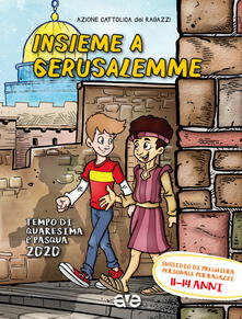 Insieme a Gerusalemme. Quaresima e Pasqua 2020. Sussidio di preghiera personale per ragazzi 11-14 anni. Vol. 3.pdf