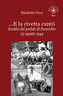 ...E la civetta cantò. Eccidio del padule di Fucecchio 23 agosto 1944.pdf