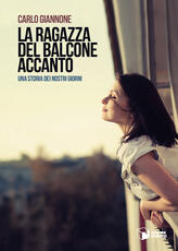 Libro La ragazza del balcone accanto. Una storia dei nostri giorni Carlo Giannone
