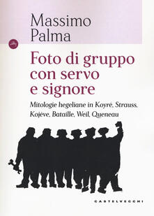 Foto di gruppo con servo e signore. Mitologie hegeliane in Koyré, Strauss, Kojève, Bataille, Weil, Queneau.pdf