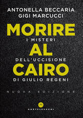 Libro Morire al Cairo. I misteri dell'uccisione di Giulio Regeni. Nuova ediz. Antonella Beccaria Gigi Marcucci