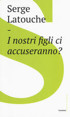 Libro I nostri figli ci accuseranno? Serge Latouche