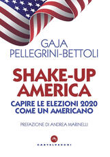 Libro Shake-up America. Capire le elezioni 2020 come un americano Gaja Pellegrini-Bettoli