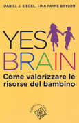 Libro Yes brain. Come valorizzare le risorse del bambino Daniel J. Siegel Tina Payne Bryson