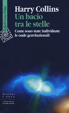Libro Un bacio tra le stelle. Come sono state individuate le onde gravitazionali Harry Collins