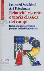 Libro Relatività ristretta e teoria classica dei campi. Il minimo indispensabile per fare della (buona) fisica Leonard Susskind Art Friedman