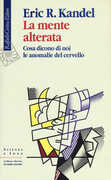 Libro La mente alterata. Cosa dicono di noi le anomalie del cervello Eric R. Kandel