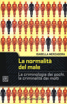 La normalità del male. La criminologia dei pochi, la criminalità dei molti.pdf