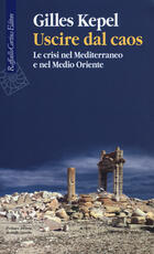 Libro Uscire dal caos. Le crisi nel Mediterraneo e nel Medio Oriente Gilles Kepel