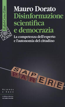 Disinformazione scientifica e democrazia. La competenza dell’esperto e l’autonomia del cittadino.pdf