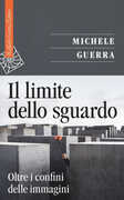 Libro Il limite dello sguardo. Oltre i confini dell'immagine Michele Guerra